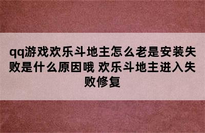 qq游戏欢乐斗地主怎么老是安装失败是什么原因哦 欢乐斗地主进入失败修复